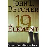 The 19th Element, A James Becker Thriller (A James Becker Suspense/Thriller Novel) ~ John L. Betcher