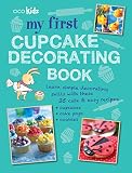 My First Cupcake Decorating Book: Learn simple decorating skills with these 35 cute & easy recipes for cupcakes, cake pops, and cookies