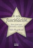 El Arte de la Fascinacion: Siete Claves Para Persuadir y Cautivar (Spanish Edition)