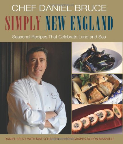Chef Daniel Bruce Simply New England: Seasonal Recipes That Celebrate Land And Sea