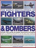 The World Encyclopedia of Fighters and Bombers: An Illustrated History of The World s Greatest Military Aircraft, From the Pioneering Days of Air ... and Stealth Bombers of the Present Day