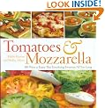 Tomatoes and Mozzarella: 100 Ways to Enjoy This Tantalizing Twosome All Year Long