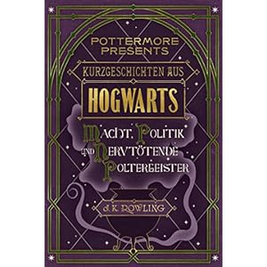 Kurzgeschichten aus Hogwarts: Macht, Politik und nervtötende Poltergeister (Kindle Single