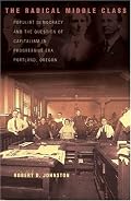 The Radical Middle Class: Populist Democracy and the Question of Capitalism in Progressive Era Portland, Oregon (Politics and Society in Twentieth Century America)