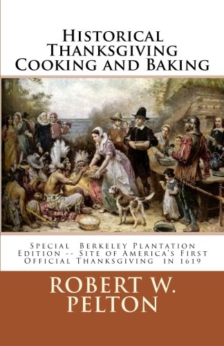 Historical Thanksgiving Cooking and Baking: A Unique Collection of Thanksgiving Recipes from the Time of the Revolutionary and Civil Wars