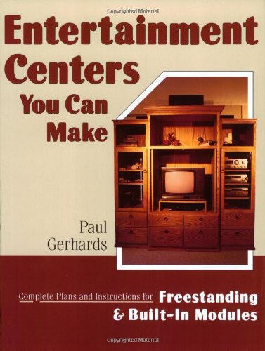 Entertainment Centers You Can Make: Complete Plans and Instructions for Freestanding and Built-In Models