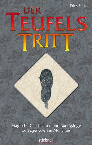 Der Teufelstritt: Magische Geschichten und Rundgänge zu Sagenorten in München (German Edition)