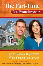 The Part-Time Real Estate Investor: How to Generate Huge Profits While Keeping Your Day Job