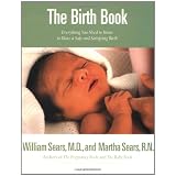 The Birth Book: Everything You Need to Know to Have a Safe and Satisfying Birth (Sears Parenting Library)