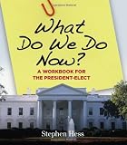 What Do We Do Now?: A Workbook for the President-elect