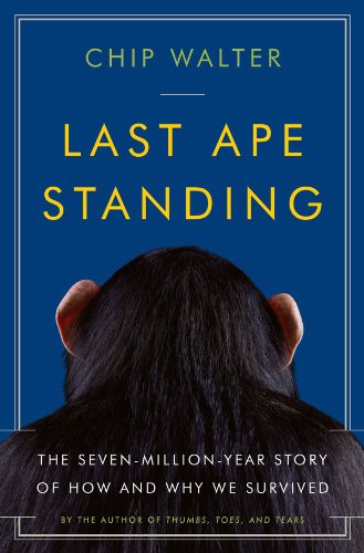 Last Ape Standing: The Seven-Million-Year Story of How and Why We Survived