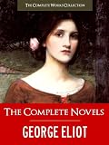 THE COMPLETE NOVELS OF GEORGE ELIOT (Special Kindle Illustrated and Annotated Edition) All of George Eliots Unabridged Novels AND Complete Book-Length ... (The Complete Works of George Eliot)