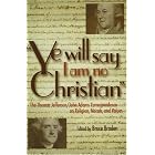 Click here to buy Ye Will Say I Am No Christian: The Thomas Jefferson John Adams Correspondence on Religion, Morals, and Values by Bruce Braden, Thomas Jefferson, and John Adams.