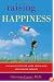 Raising Happiness: 10 Simple Steps for More Joyful Kids and Happier Parents