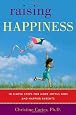Raising Happiness: 10 Simple Steps for More Joyful Kids and Happier Parents