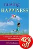 Raising Happiness: 10 Simple Steps for More Joyful Kids and Happier Parents