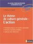 Le th�me de culture g�n�rale : L'action : Probl�matique et savoirs essentiels ; Notions incontournables ; Auteurs de r�f�rence ; M�thodologie de la dissertation