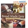 Bread Made Easy: A Baker's First Bread Book