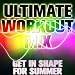 Ultimate Workout Mix: Get In Shape For Summer