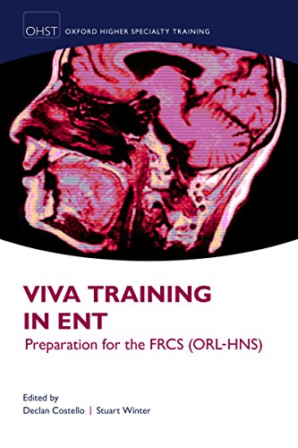 Viva Training in ENT: Preparation for the FRCS (ORL-HNS) (Oxford Higher Specialty Training) Viva Training in ENT: Preparation for the FRCS (ORL-HNS) (Oxford Higher Specialty Training)