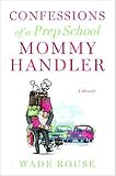 Confessions of a Prep School Mommy Handler: A Memoir