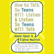 How to Talk So Teens Will Listen and Listen So Teens Will Talk | [Adele Faber, Elaine Mazlish]