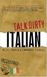 Talk Dirty Italian: Beyond Cazzo: The curses, slang, and street lingo you need to know when you speak italiano