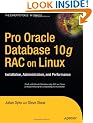 Pro Oracle Database 10g RAC on Linux: Installation, Administration, and Performance: Installation, Administration and Performance (Expert's Voice in Oracle)