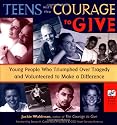 Teens With the Courage to Give: Young People Who Triumphed over Tragedy and Volunteered to Make a Difference (Call to Action Book)