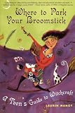 Where to Park Your Broomstick: A Teen's Guide to Witchcraft