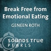 Break Free from Emotional Eating: An Introduction to Five Key Principles | [Geneen Roth]