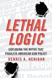 Lethal logic : exploding the myths that paralyze American gun policy