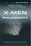 X-Men and Philosophy: Astonishing Insight and Uncanny Argument in the Mutant X-Verse (The Blackwell Philosophy and Pop Culture Series)