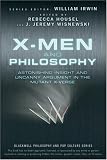  : X-Men and Philosophy: Astonishing Insight and Uncanny Argument in the Mutant X-Verse (The Blackwell Philosophy and Pop Culture Series)