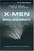 X-Men and Philosophy: Astonishing Insight and Uncanny Argument in the Mutant X-Verse (The Blackwell Philosophy and Pop Culture Series)