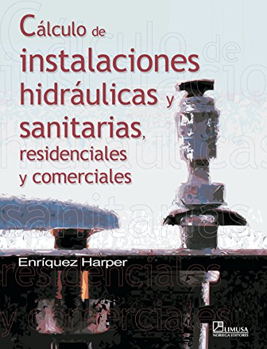 Calculo de instalaciones hidraulicas y sanitarias, residenciales y comerciales/ Calculation of Water and Sanitation Facilities, Residential and Commercial (Spanish Edition)