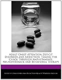 Adult Onset Attention Deficit Disorder and Addiction: Taming the Chaos Through Amphetamines, Neurofeedback and Behavioral Therapy