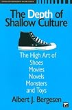 The Depth of Shallow Culture: The High Art of Shoes, Movies, Novels, Monsters, and Toys (Studies in Comparative Social Science)