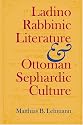 Ladino Rabbinic Literature and Ottoman Sephardic Culture (Jewish Literature and Culture)