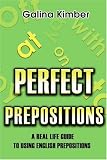 Perfect Prepositions: A Real Life Guide to Using English Prepositions