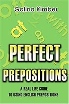 Perfect Prepositions: A Real Life Guide to Using English Prepositions