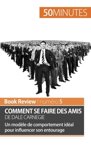 Comment se faire des amis de Dale Carnegie (analyse de livre): Un modèle de comportement idéal pour influencer son entourage (French Edition)