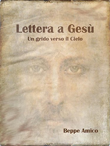 Lettera a Gesù - un grido verso il Cielo (Italian Edition)