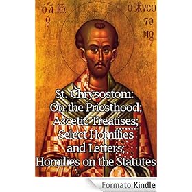St. Chrysostom: On the Priesthood; Ascetic Treatises; Select Homilies and Letters; Homilies on the Statutes