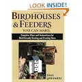 Bird Houses and Feeders You Can Make: Complete Plans and Instructions for Bird-friendly Nesting and Feeding Sites
