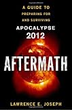 Aftermath: A Guide to Preparing For and Surviving Apocalypse 2012