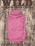 Wild Fermentation: A Do-it-yourself Guide to Cultural Manipulation