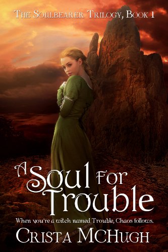 A Soul For Trouble (The Soulbearer Trilogy) by Crista McHugh