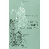 A Risen Christ in Eastertime: Essays on the Gospel Narratives of the Resurrection ~ Raymond Edward Brown