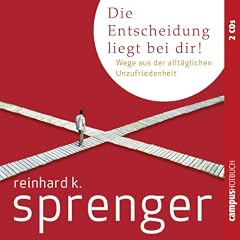 Die Entscheidung liegt bei dir. Wege aus der allt�glichen Unzufriedenheit